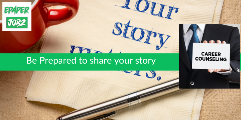 Be Prepared to share your story:-