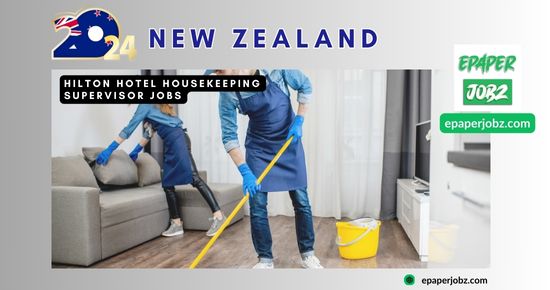 A leading 5-star Hotel named "Hilton" is Looking for experienced and educated applicants for the post of Housekeeping Supervisor in NZ. Hilton Hotel Jobs 2024